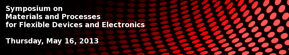 Symposium on Materials and Processes for Flexible Devices and Electronics